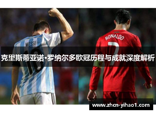 克里斯蒂亚诺·罗纳尔多欧冠历程与成就深度解析