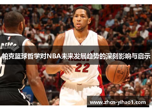 帕克篮球哲学对NBA未来发展趋势的深刻影响与启示