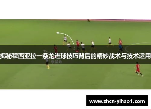 揭秘穆西亚拉一条龙进球技巧背后的精妙战术与技术运用